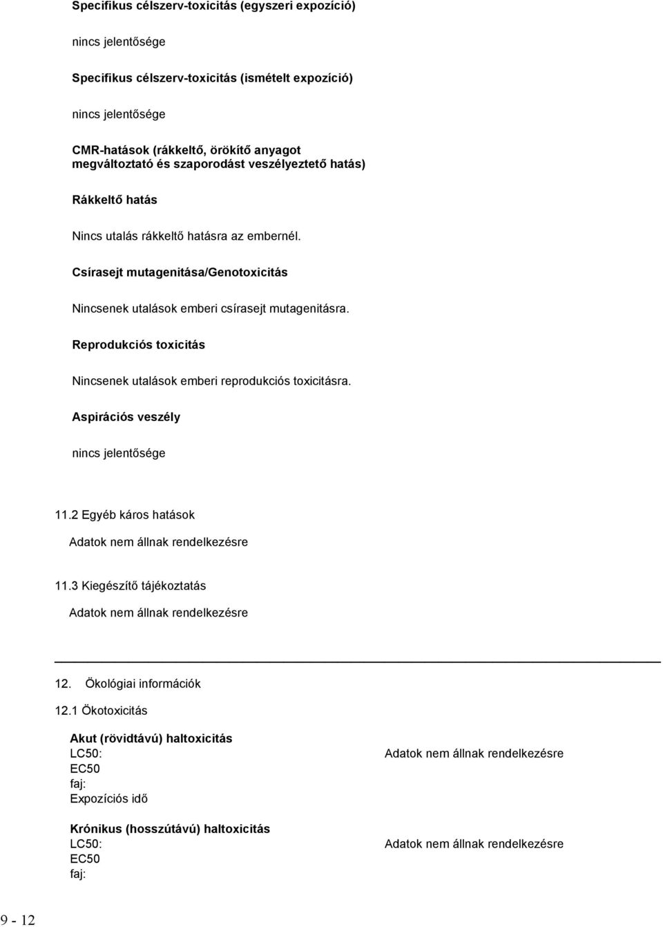 Csírasejt mutagenitása/genotoxicitás Nincsenek utalások emberi csírasejt mutagenitásra. Reprodukciós toxicitás Nincsenek utalások emberi reprodukciós toxicitásra.