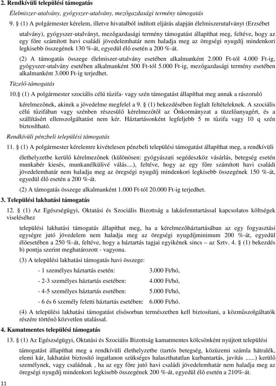 egy főre számított havi családi jövedelemhatár nem haladja meg az öregségi nyugdíj mindenkori legkisebb összegének 130 %-át, egyedül élő esetén a 200 %-át.