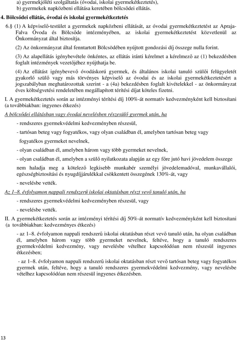 által biztosítja. (2) Az önkormányzat által fenntartott Bölcsödében nyújtott gondozási díj összege nulla forint.