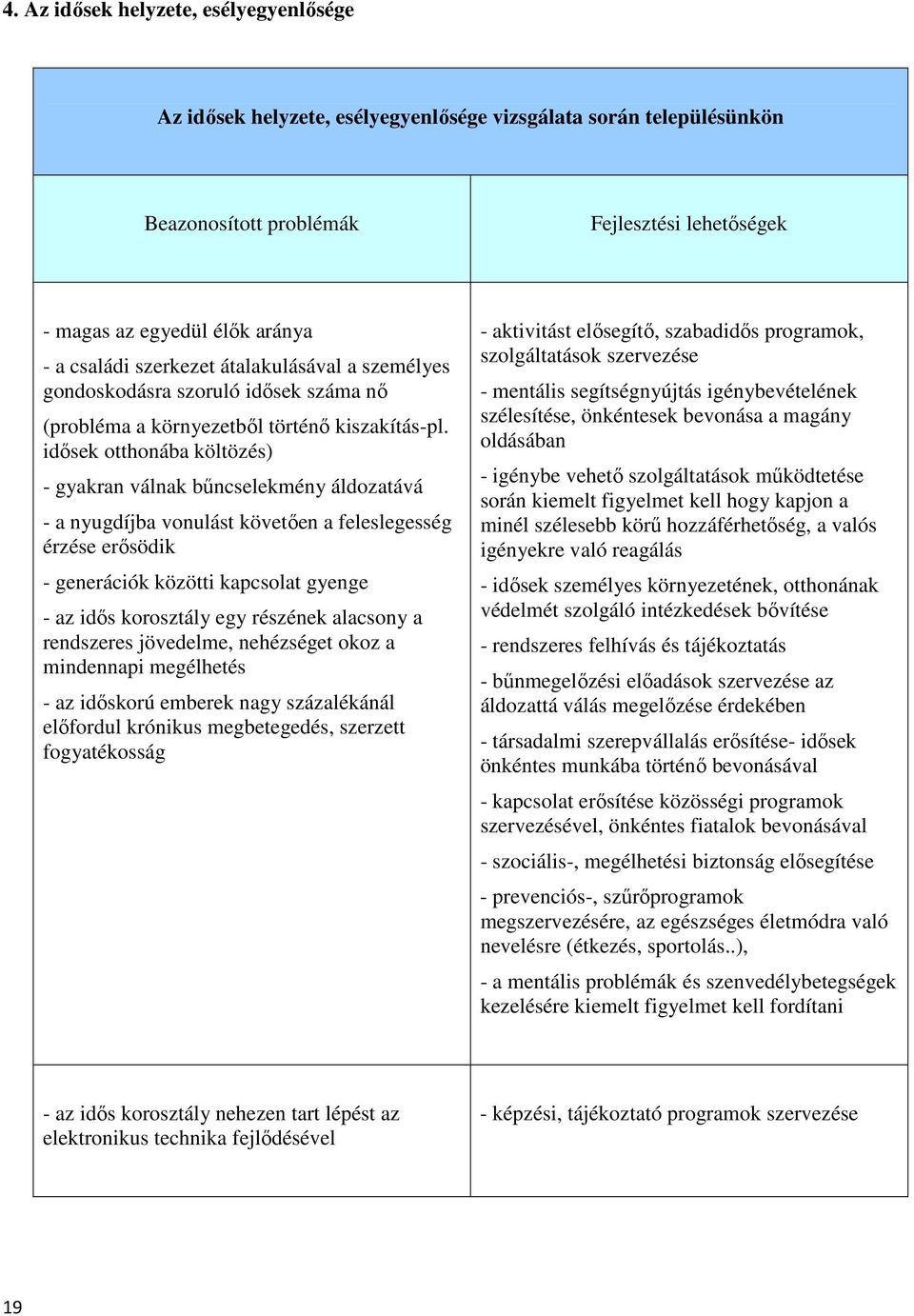 idősek otthonába költözés) - gyakran válnak bűncselekmény áldozatává - a nyugdíjba vonulást követően a feleslegesség érzése erősödik - generációk közötti kapcsolat gyenge - az idős korosztály egy