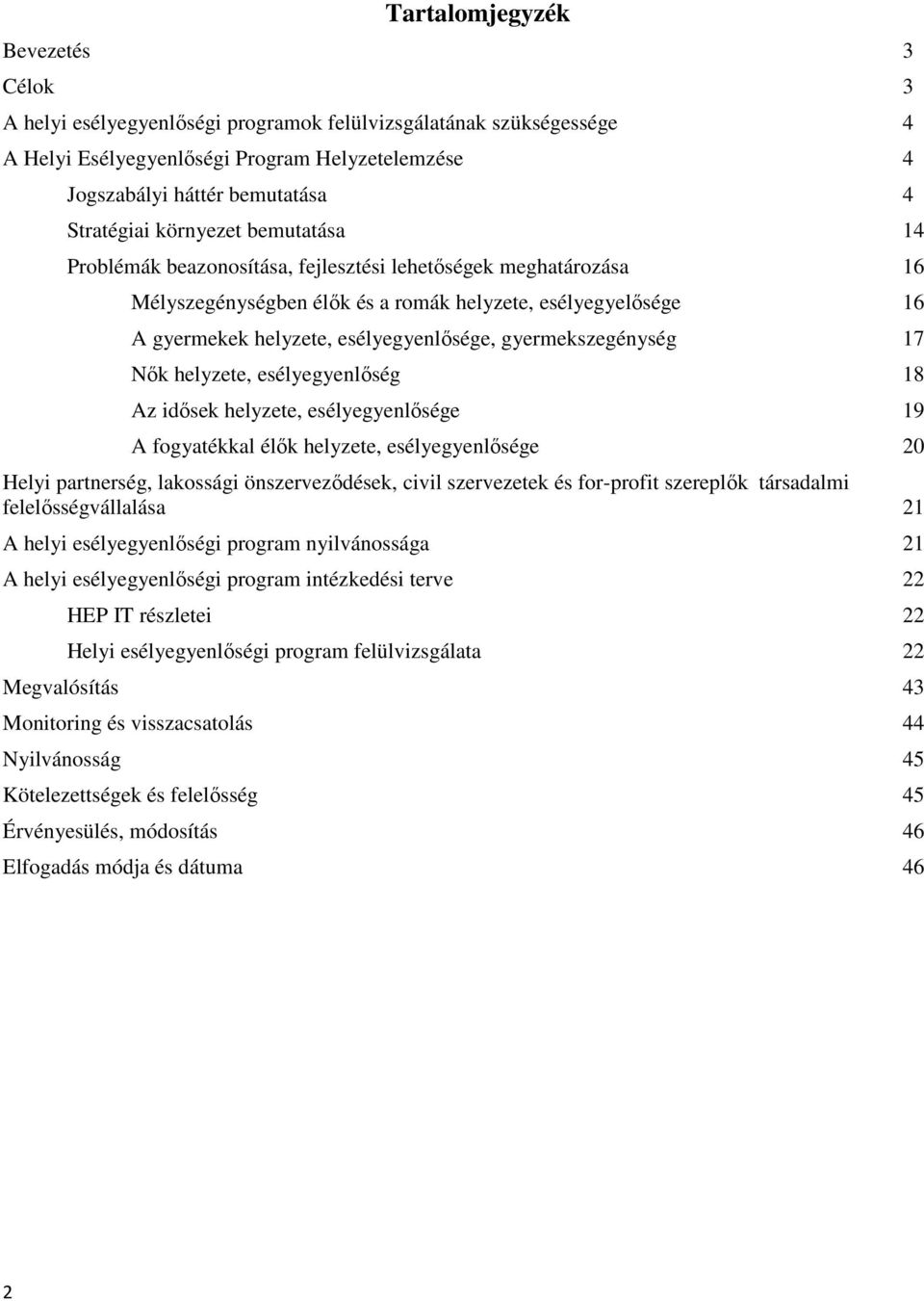 gyermekszegénység 17 Nők helyzete, esélyegyenlőség 18 Az idősek helyzete, esélyegyenlősége 19 A fogyatékkal élők helyzete, esélyegyenlősége 20 Helyi partnerség, lakossági önszerveződések, civil