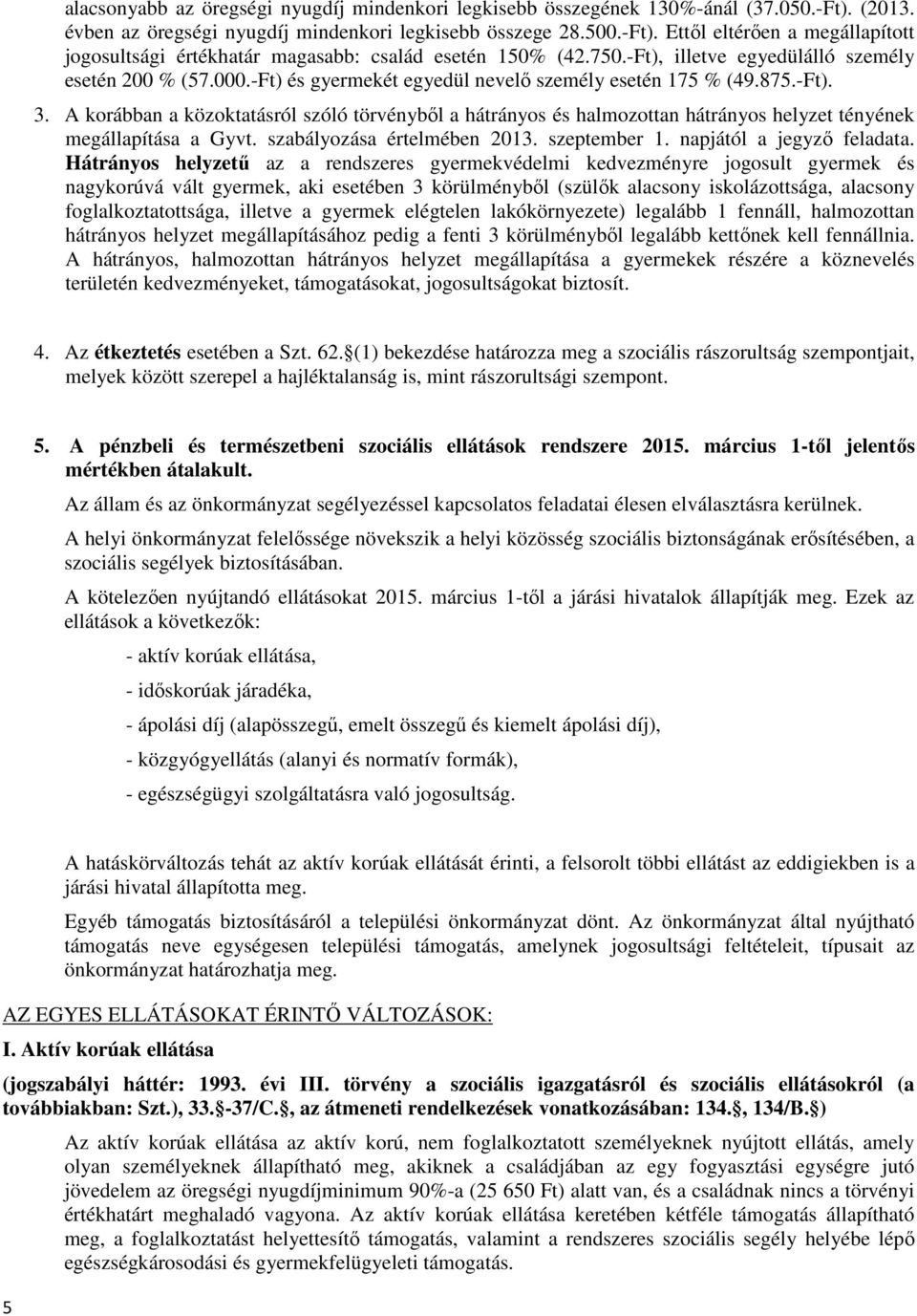 A korábban a közoktatásról szóló törvényből a hátrányos és halmozottan hátrányos helyzet tényének megállapítása a Gyvt. szabályozása értelmében 2013. szeptember 1. napjától a jegyző feladata.