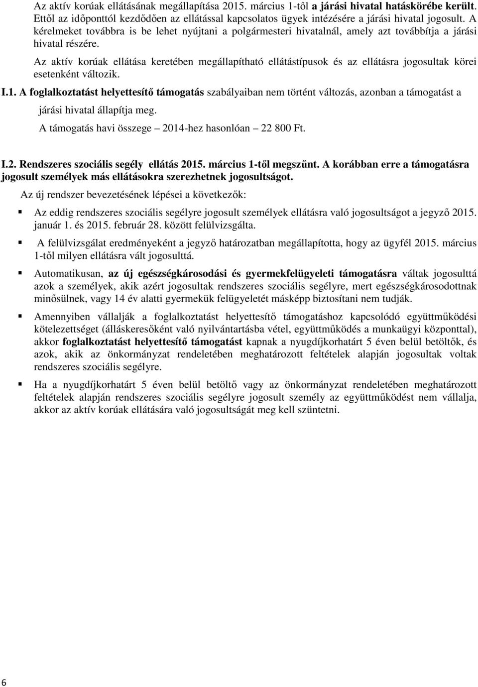 Az aktív korúak ellátása keretében megállapítható ellátástípusok és az ellátásra jogosultak körei esetenként változik. I.1.