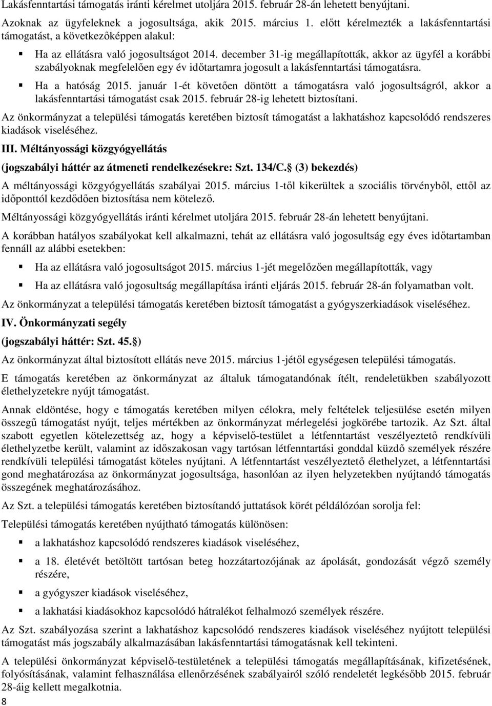 december 31-ig megállapították, akkor az ügyfél a korábbi szabályoknak megfelelően egy év időtartamra jogosult a lakásfenntartási támogatásra. Ha a hatóság 2015.