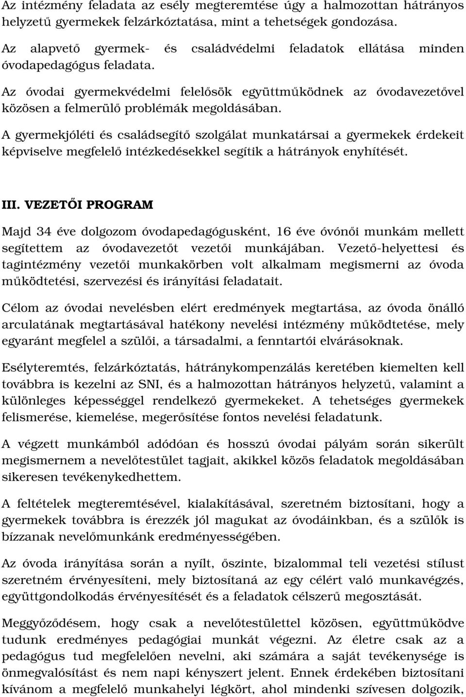 A gyermekjóléti és családsegítő szolgálat munkatársai a gyermekek érdekeit képviselve megfelelő intézkedésekkel segítik a hátrányok enyhítését. III.