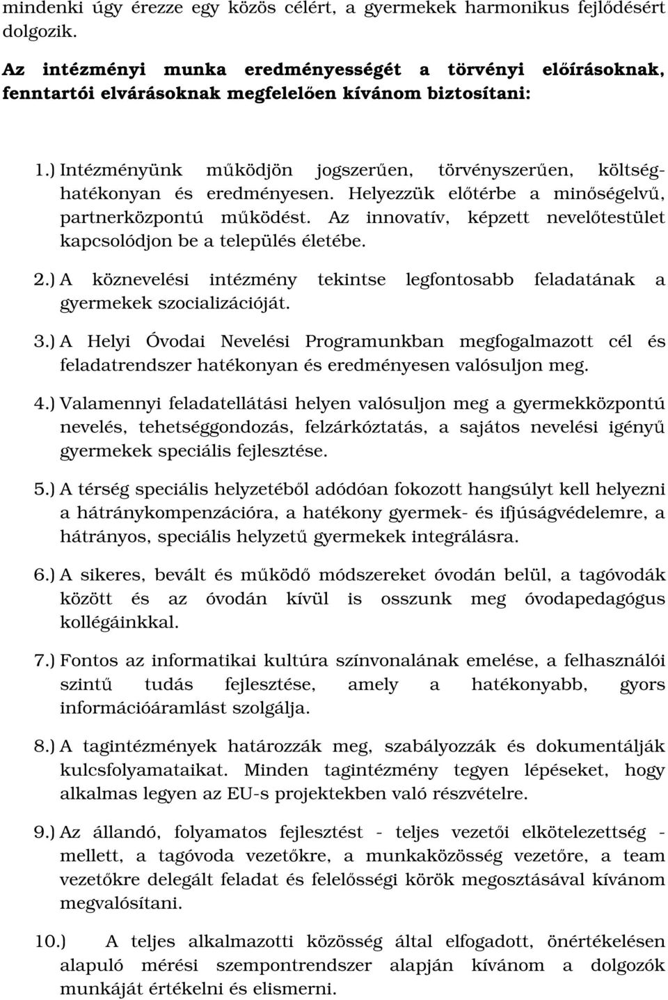 ) Intézményünk működjön jogszerűen, törvényszerűen, költséghatékonyan és eredményesen. Helyezzük előtérbe a minőségelvű, partnerközpontú működést.