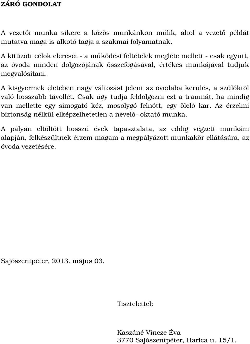 A kisgyermek életében nagy változást jelent az óvodába kerülés, a szülőktől való hosszabb távollét.