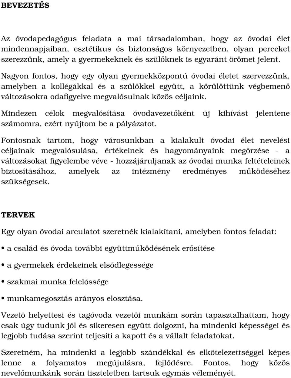 Nagyon fontos, hogy egy olyan gyermekközpontú óvodai életet szervezzünk, amelyben a kollégákkal és a szülőkkel együtt, a körülöttünk végbemenő változásokra odafigyelve megvalósulnak közös céljaink.