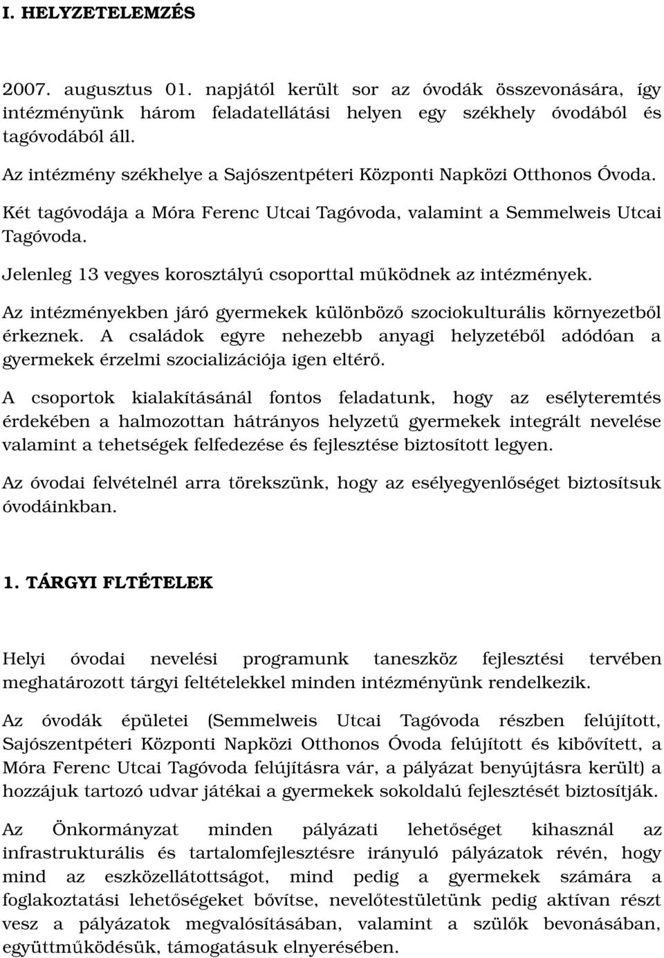 Jelenleg 13 vegyes korosztályú csoporttal működnek az intézmények. Az intézményekben járó gyermekek különböző szociokulturális környezetből érkeznek.