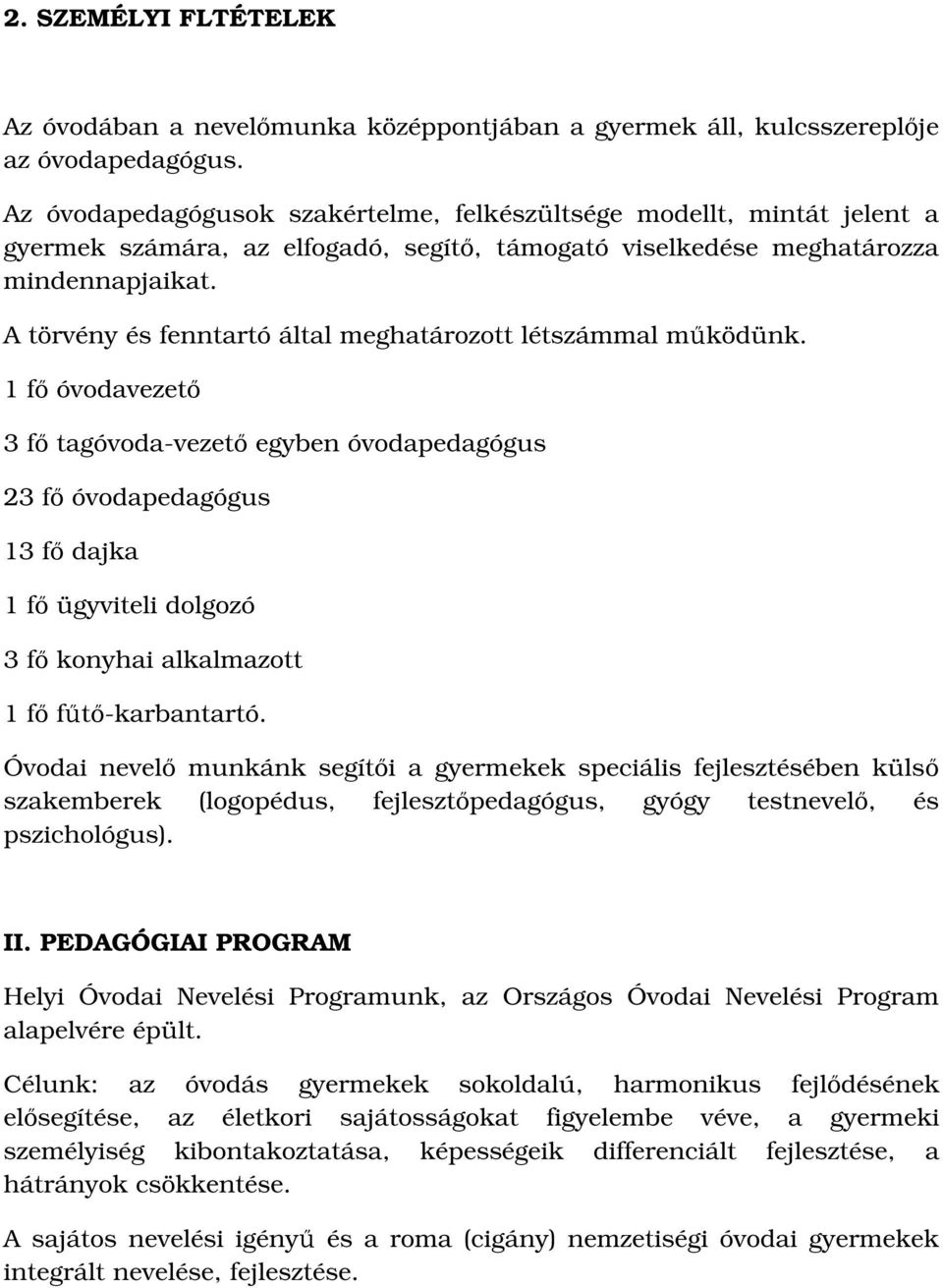 A törvény és fenntartó által meghatározott létszámmal működünk.