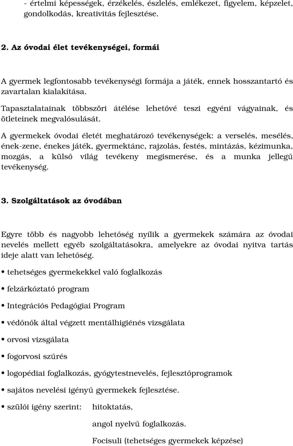 Tapasztalatainak többszöri átélése lehetővé teszi egyéni vágyainak, és ötleteinek megvalósulását.