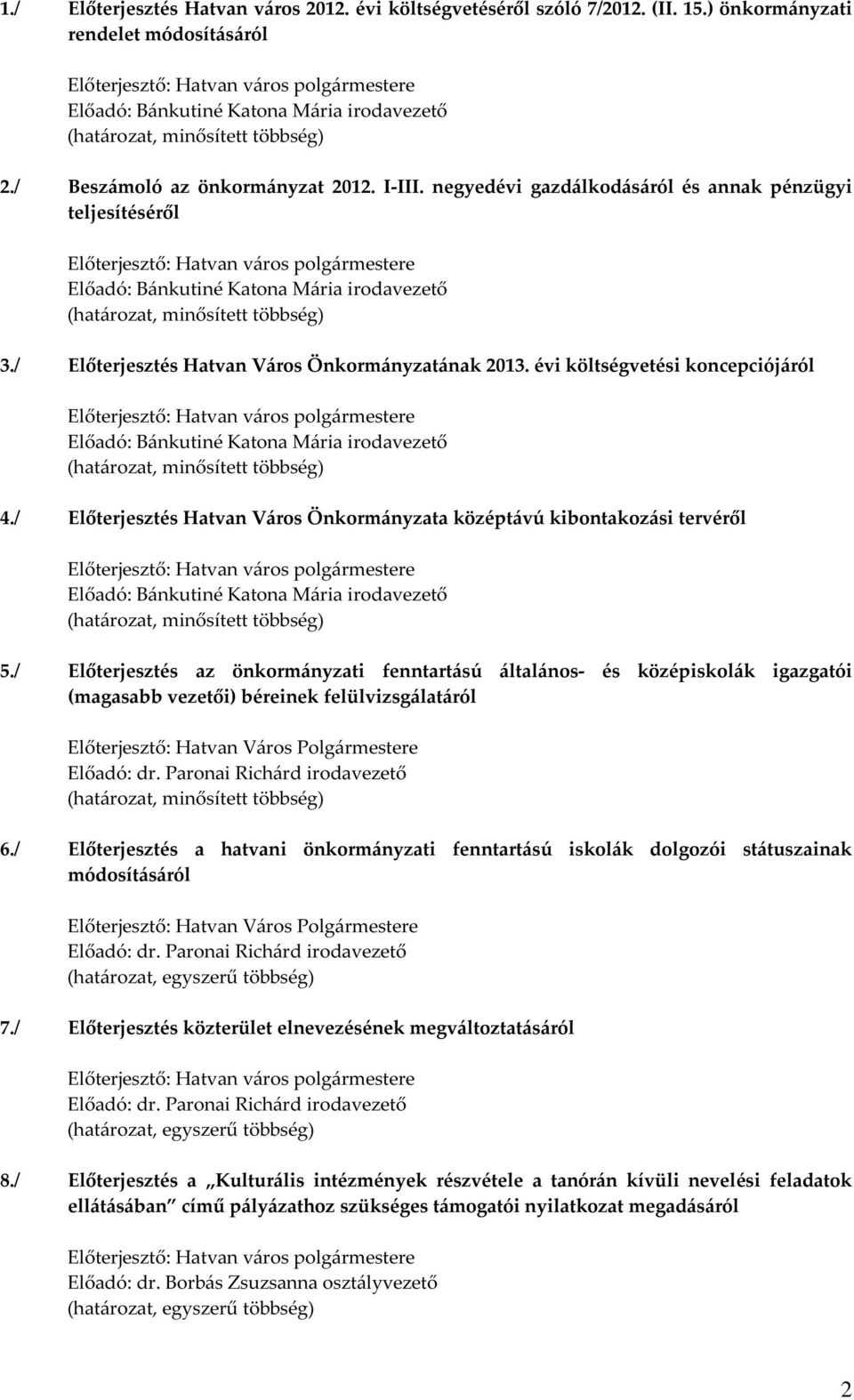 / Előterjesztés Hatvan Város Önkormányzatának 2013. évi költségvetési koncepciójáról Előadó: Bánkutiné Katona Mária irodavezető (határozat, minősített többség) 4.