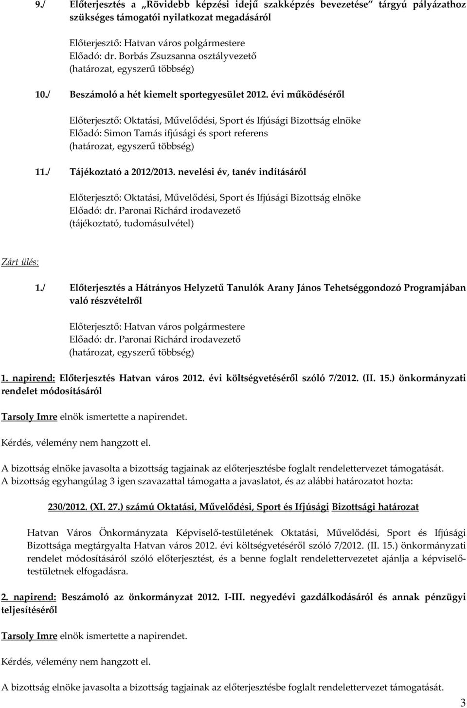 évi működéséről Előterjesztő: Oktatási, Művelődési, Sport és Ifjúsági Bizottság elnöke Előadó: Simon Tamás ifjúsági és sport referens (határozat, egyszerű többség) 11./ Tájékoztató a 2012/2013.