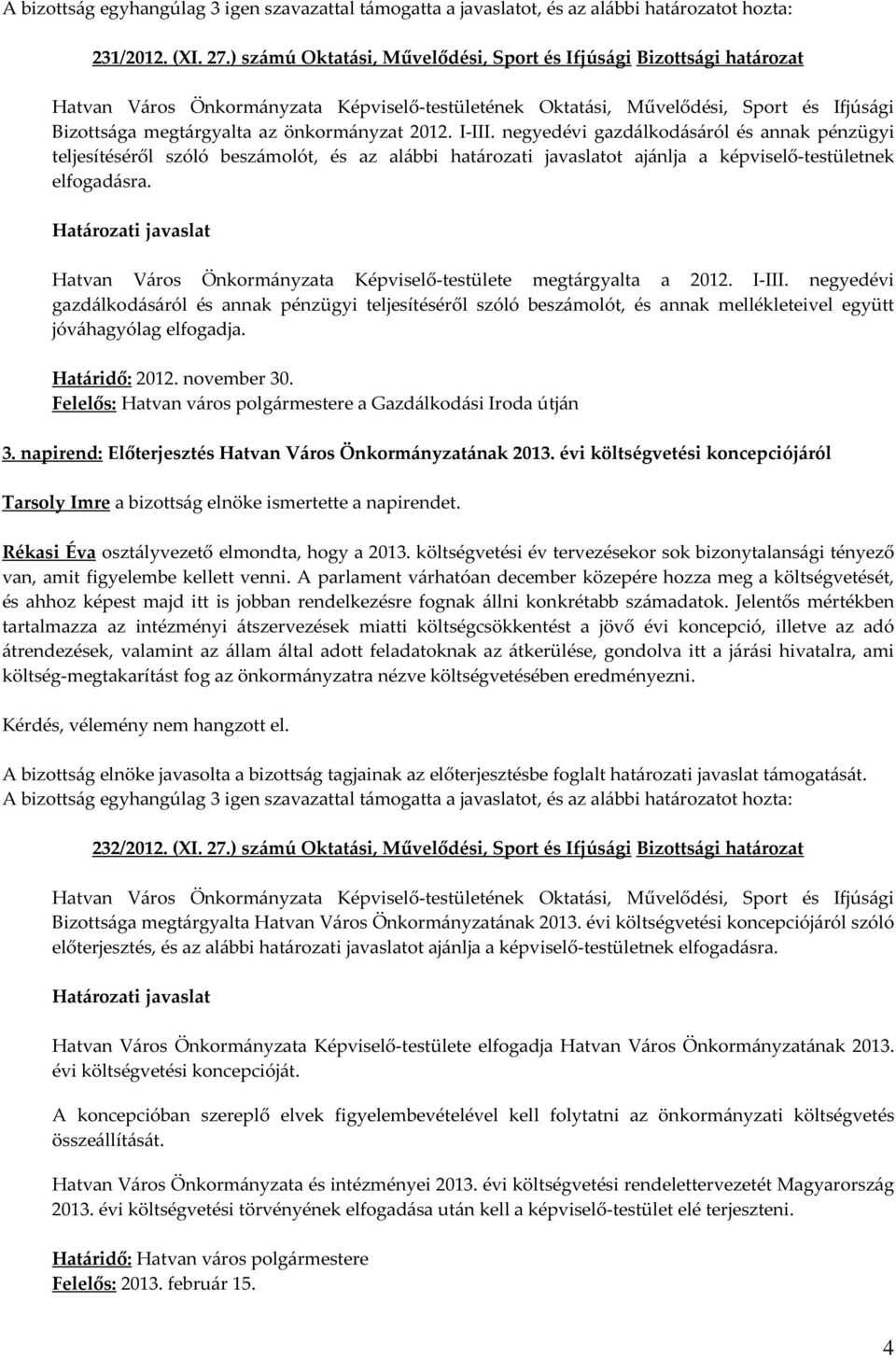 negyedévi gazdálkodásáról és annak pénzügyi teljesítéséről szóló beszámolót, és az alábbi határozati javaslatot ajánlja a képviselő-testületnek elfogadásra.