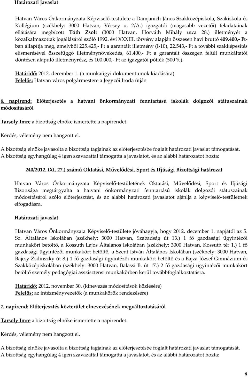 törvény alapján összesen havi bruttó 409.400,- Ftban állapítja meg, amelyből 225.425,- Ft a garantált illetmény (I-10), 22.