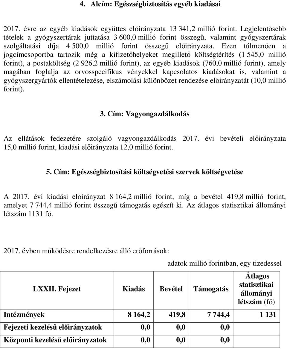 Ezen túlmenően a jogcímcsoportba tartozik még a kifizetőhelyeket megillető költségtérítés (1 545,0 millió forint), a postaköltség (2 926,2 millió forint), az egyéb kiadások (760,0 millió forint),