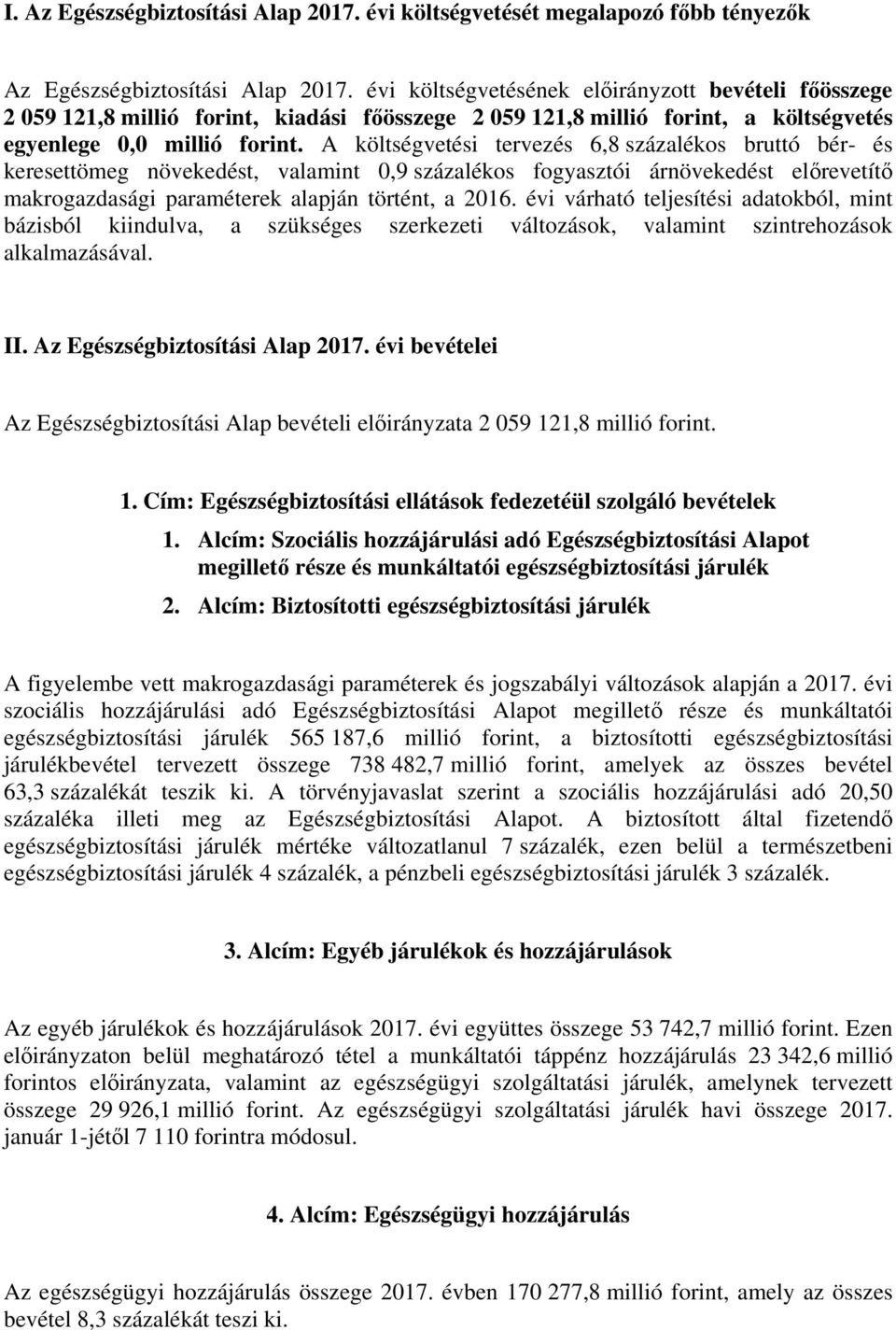A költségvetési tervezés 6,8 százalékos bruttó bér- és keresettömeg növekedést, valamint 0,9 százalékos fogyasztói árnövekedést előrevetítő makrogazdasági paraméterek alapján történt, a 2016.