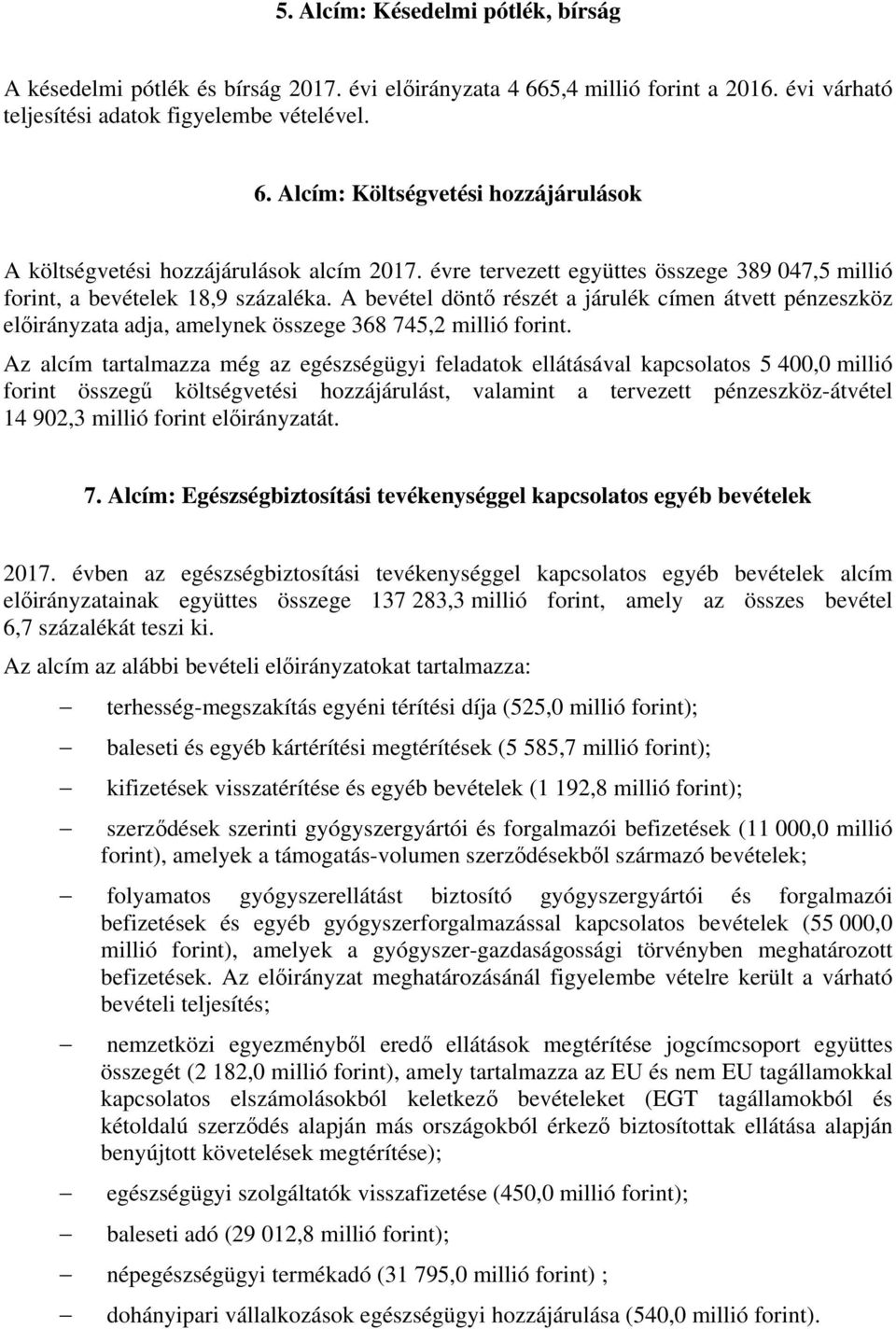 A bevétel döntő részét a járulék címen átvett pénzeszköz előirányzata adja, amelynek összege 368 745,2 millió forint.