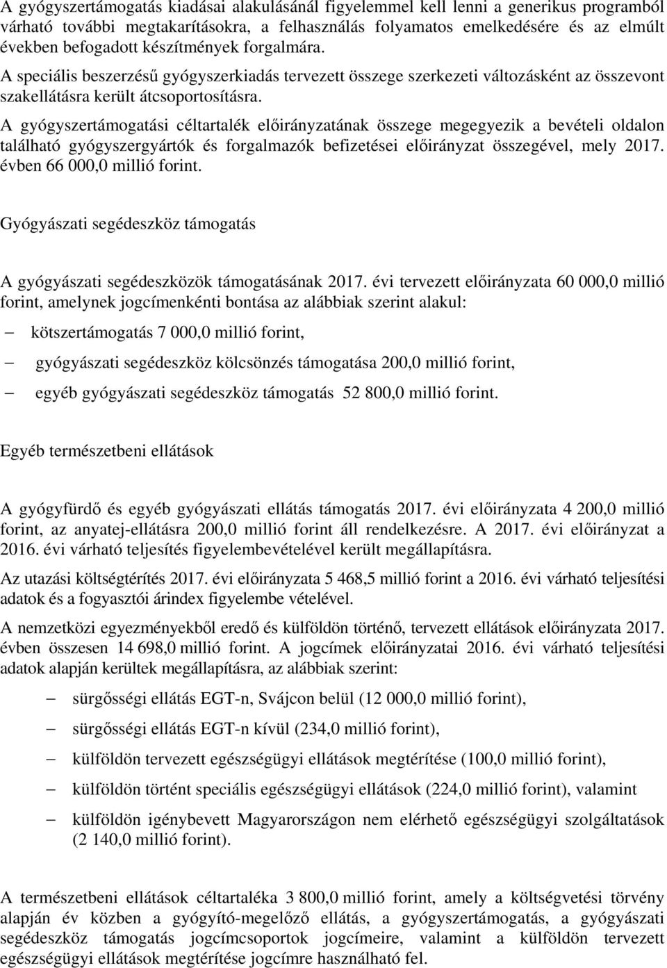 A gyógyszertámogatási céltartalék előirányzatának összege megegyezik a bevételi oldalon található gyógyszergyártók és forgalmazók befizetései előirányzat összegével, mely 2017.