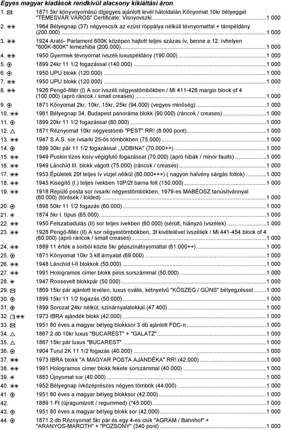 ívhelyen "600K-800K" lemezhiba (200.000)...1 000 4. 1950 Gyermek tévnyomat ívszéli luxuspéldány (190.000)...1 000 5. 1899 24kr 11 1/2 fogazással (140.000)...1 000 6. 1950 UPU blokk (120.000)...1 000 7.