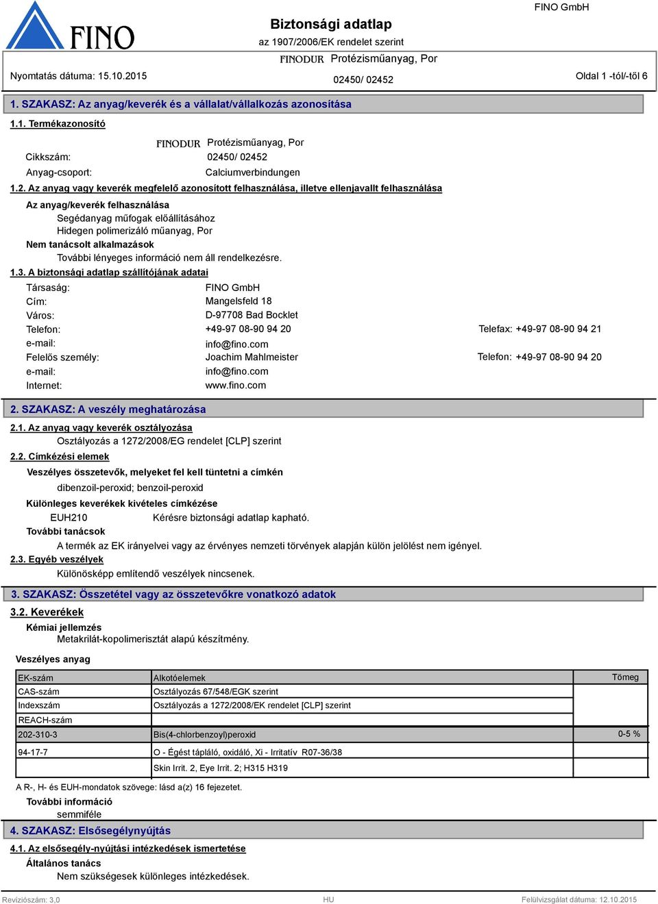 52 Anyag-csoport: Calciumverbindungen 1.2. Az anyag vagy keverék megfelelő azonosított felhasználása, illetve ellenjavallt felhasználása Az anyag/keverék felhasználása Segédanyag műfogak