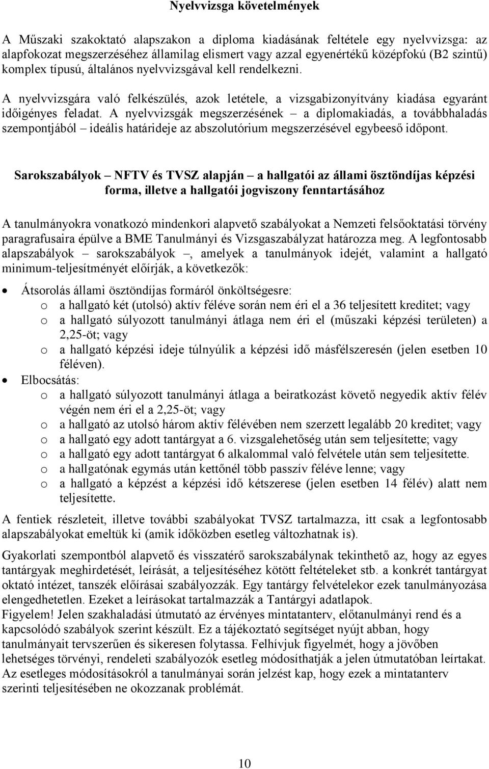A nyelvvizsgák megszerzésének a diplomakiadás, a továbbhaladás szempontjából ideális határideje az abszolutórium megszerzésével egybeeső időpont.