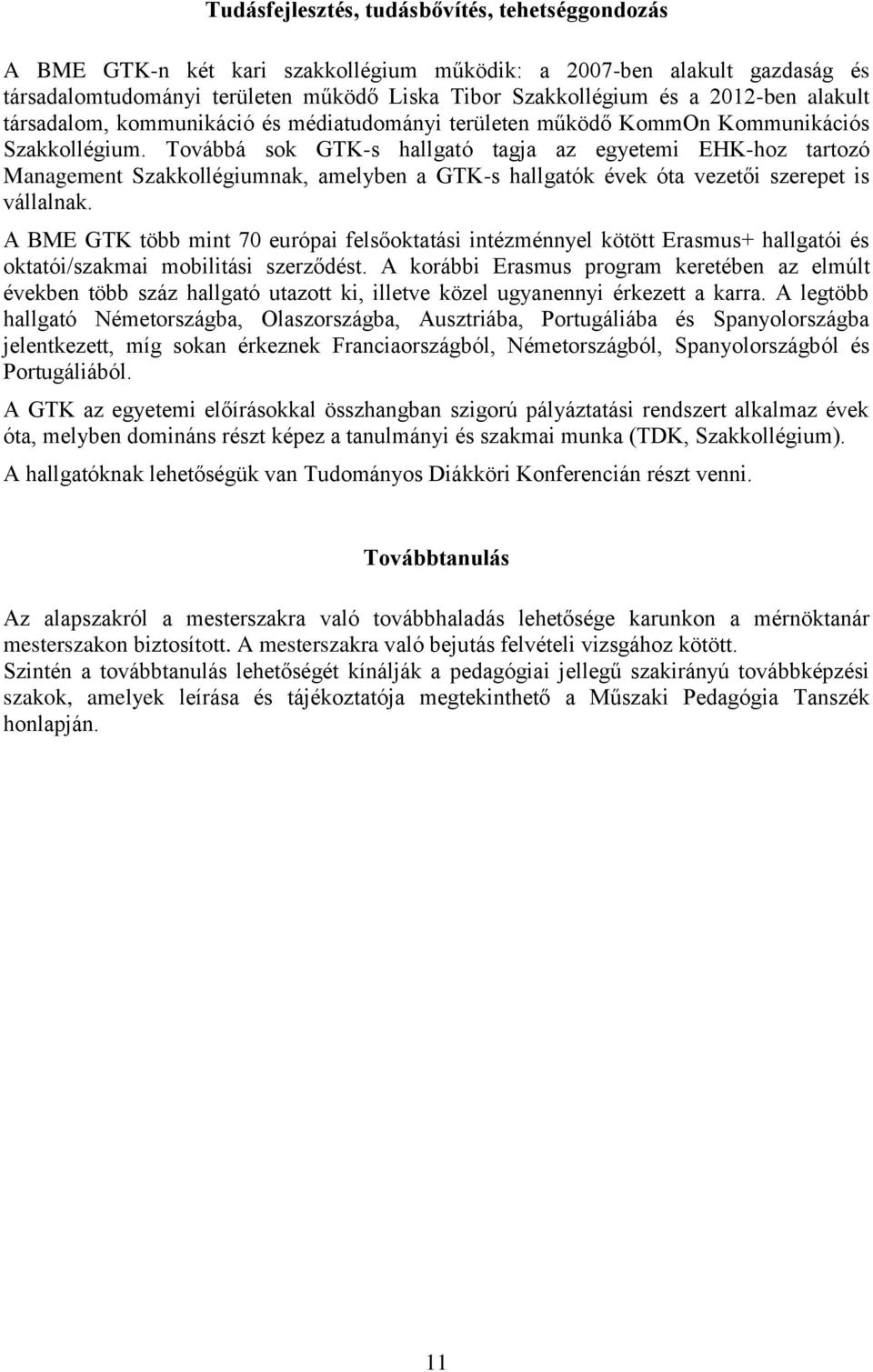 Továbbá sok GTK-s hallgató tagja az egyetemi EHK-hoz tartozó Management Szakkollégiumnak, amelyben a GTK-s hallgatók évek óta vezetői szerepet is vállalnak.