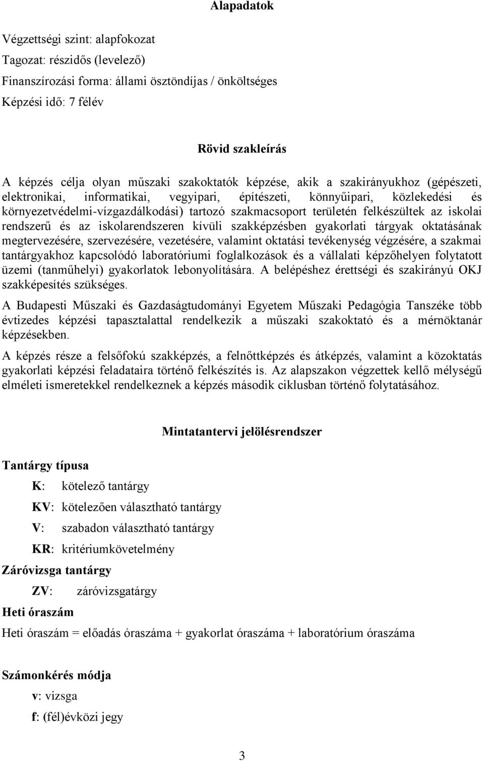 felkészültek az iskolai rendszerű és az iskolarendszeren kívüli szakképzésben gyakorlati tárgyak oktatásának megtervezésére, szervezésére, vezetésére, valamint oktatási tevékenység végzésére, a
