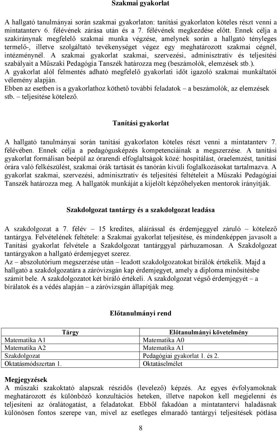 A szakmai gyakorlat szakmai, szervezési, adminisztratív és teljesítési szabályait a Műszaki Pedagógia Tanszék határozza meg (beszámolók, elemzések stb.).