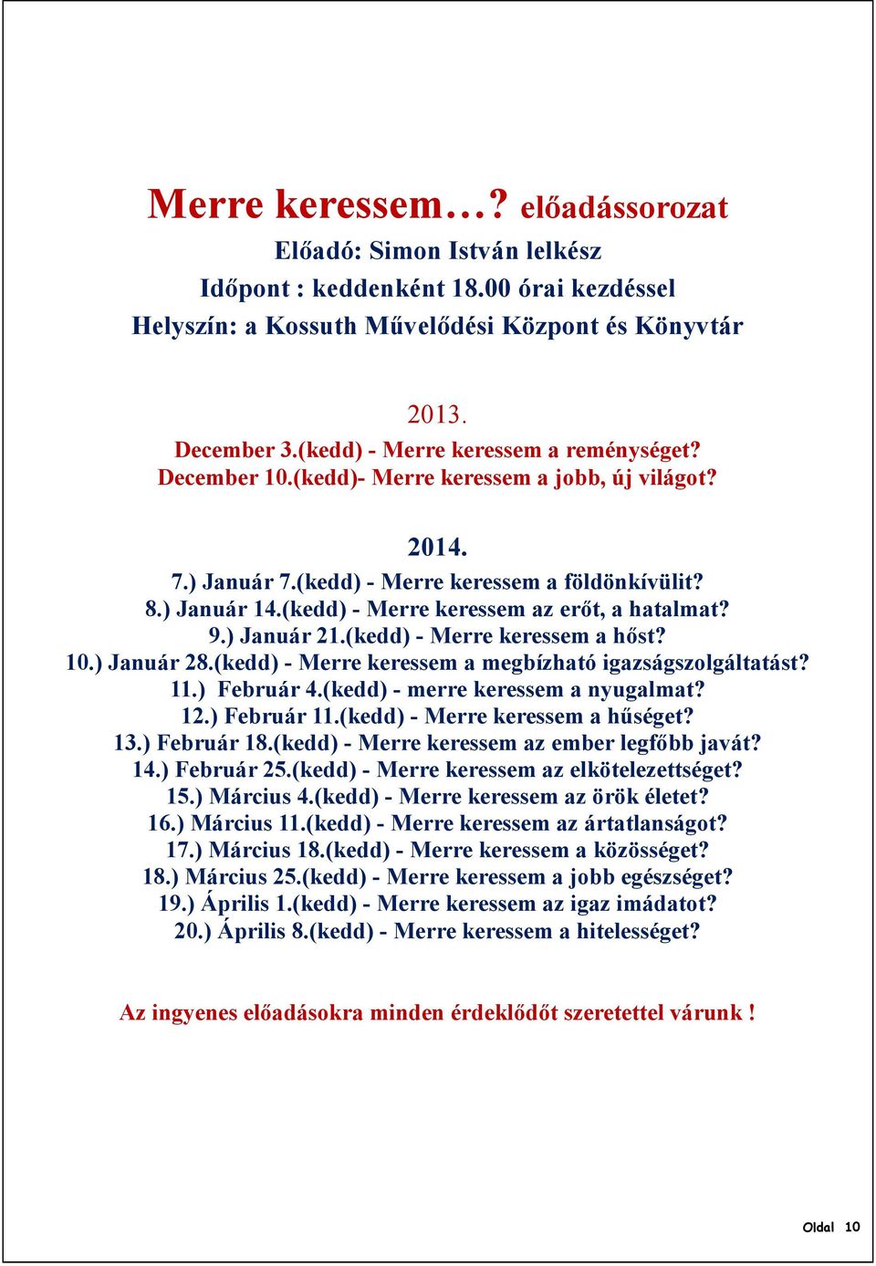 (kedd) - Merre keressem az erőt, a hatalmat? 9.) Január 21.(kedd) - Merre keressem a hőst? 10.) Január 28.(kedd) - Merre keressem a megbízható igazságszolgáltatást? 11.) Február 4.