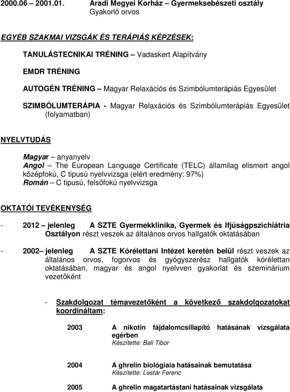 és Szimbólumterápiás Egyesület SZIMBÓLUMTERÁPIA - Magyar Relaxációs és Szimbólumterápiás Egyesület (folyamatban) NYELVTUDÁS Magyar anyanyelv Angol The European Language Certificate (TELC) államilag