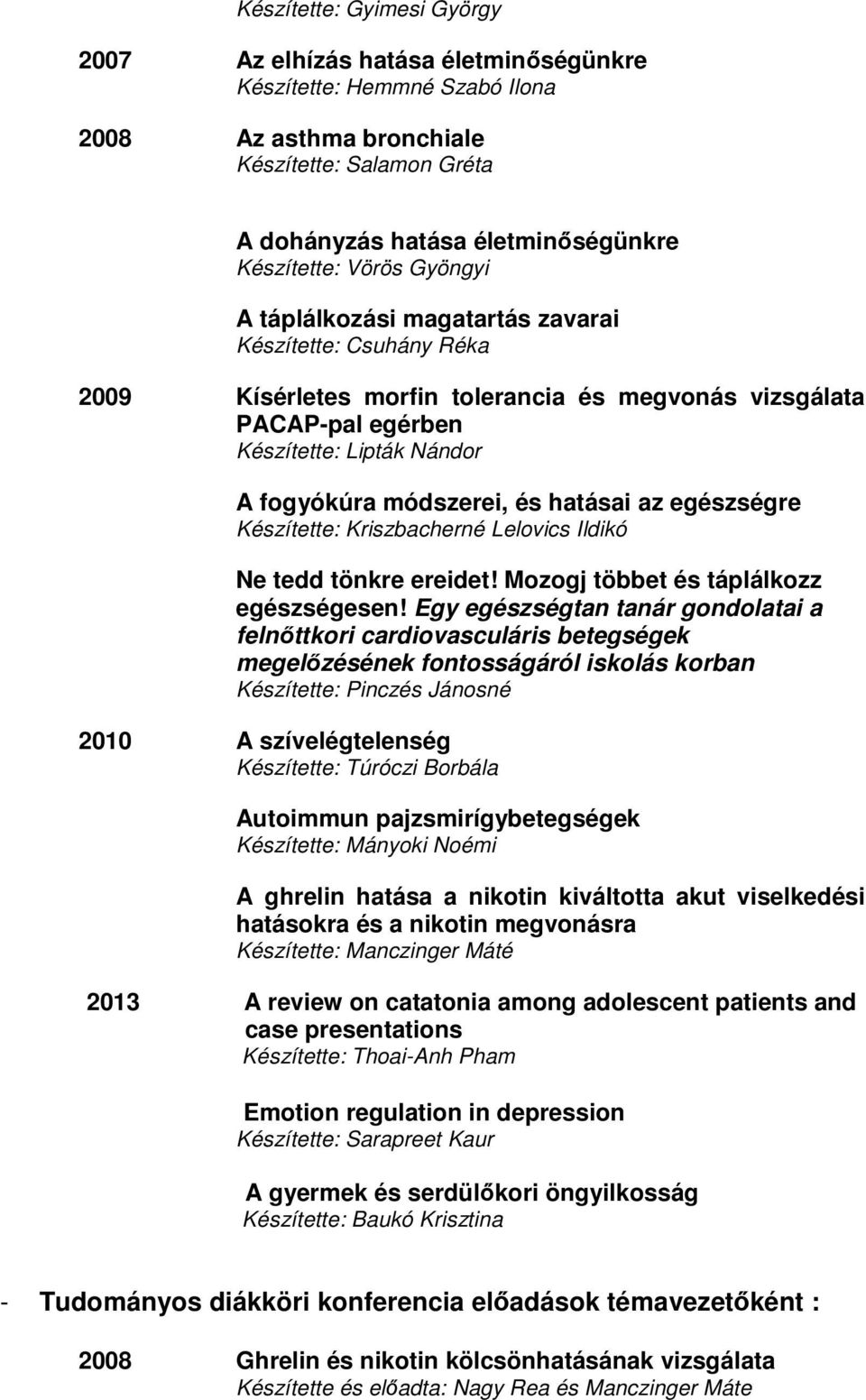 hatásai az egészségre Készítette: Kriszbacherné Lelovics Ildikó Ne tedd tönkre ereidet! Mozogj többet és táplálkozz egészségesen!
