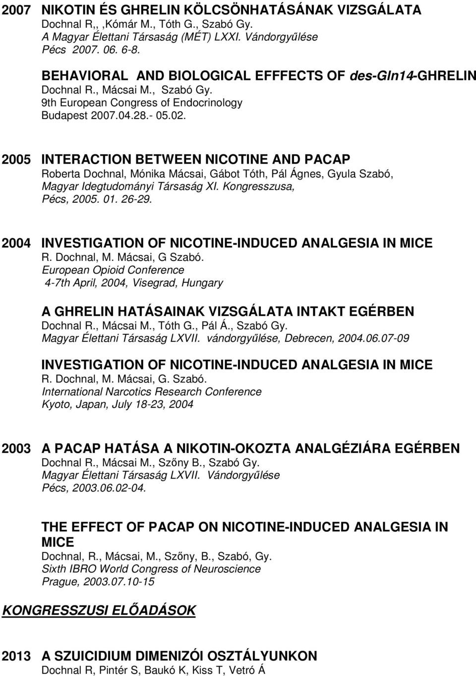 2005 INTERACTION BETWEEN NICOTINE AND PACAP Roberta Dochnal, Mónika Mácsai, Gábot Tóth, Pál Ágnes, Gyula Szabó, Magyar Idegtudományi Társaság XI. Kongresszusa, Pécs, 2005. 01. 26-29.