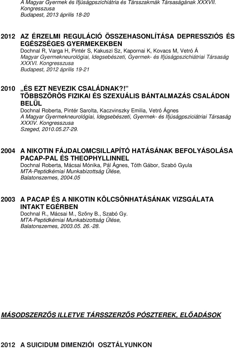 Magyar Gyermekneurológiai, Idegsebészeti, Gyermek- és Ifjúságpszichiátriai Társaság XXXVI. Kongresszusa Budapest, 2012 április 19-21 2010 ÉS EZT NEVEZIK CSALÁDNAK?