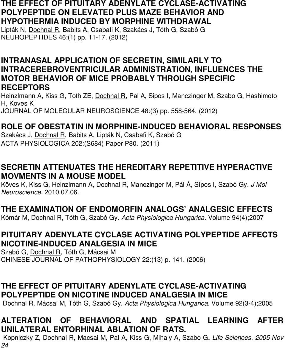(2012) INTRANASAL APPLICATION OF SECRETIN, SIMILARLY TO INTRACEREBROVENTRICULAR ADMINISTRATION, INFLUENCES THE MOTOR BEHAVIOR OF MICE PROBABLY THROUGH SPECIFIC RECEPTORS Heinzlmann A, Kiss G, Toth