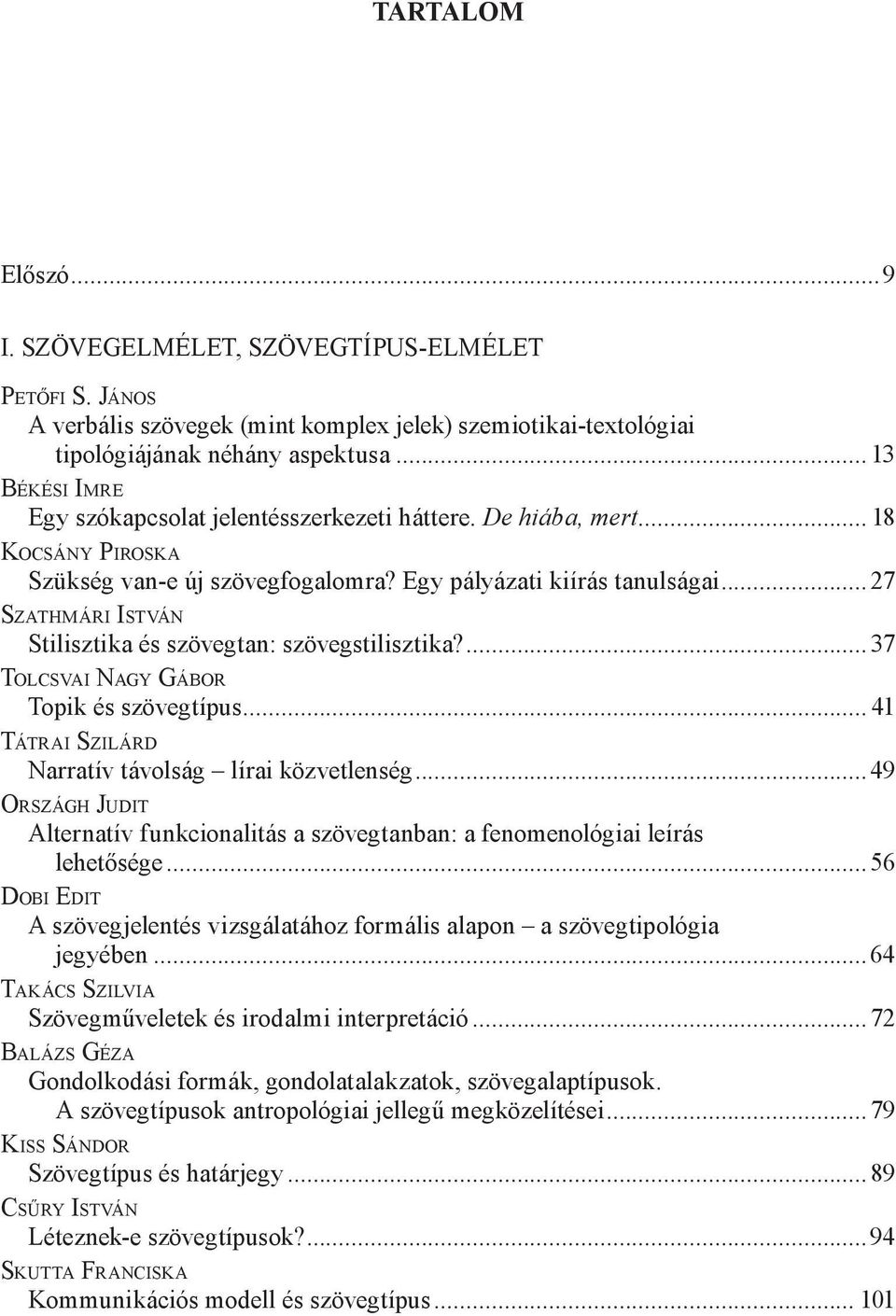 ..27 Szathmári István Stilisztika és szövegtan: szövegstilisztika?... 37 Tolcsvai Nagy Gábor Topik és szövegtípus... 41 Tátrai Szilárd Narratív távolság lírai közvetlenség.