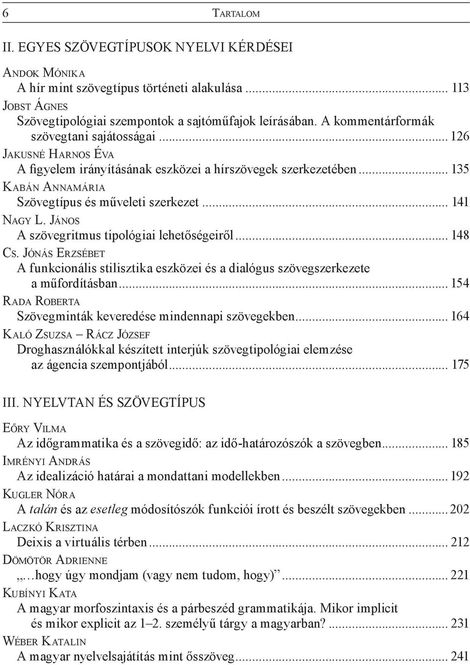 .. 141 Na g y L. Já n o s A szövegritmus tipológiai lehetőségeiről... 148 Cs. Jó n á s Er z s é b e t A funkcionális stilisztika eszközei és a dialógus szövegszerkezete a műfordításban.