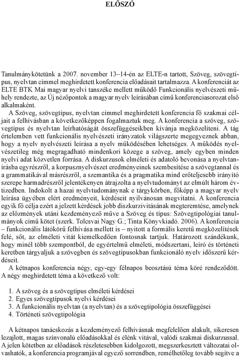 A Szöveg, szövegtípus, nyelvtan címmel meghirdetett konferencia fő szakmai céljait a felhívásban a következőképpen fogalmaztuk meg.