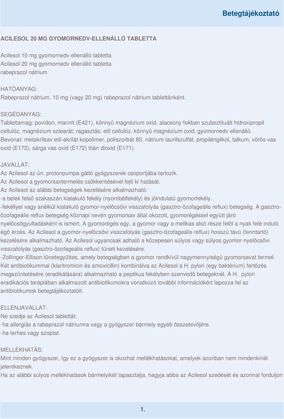 SEGÉDANYAG: Tablettamag: povidon, mannit (E421), könnyû magnézium oxid, alacsony fokban szubsztituált hidroxipropil cellulóz, magnézium sztearát; ragasztás: etil cellulóz, könnyû magnézium oxid;