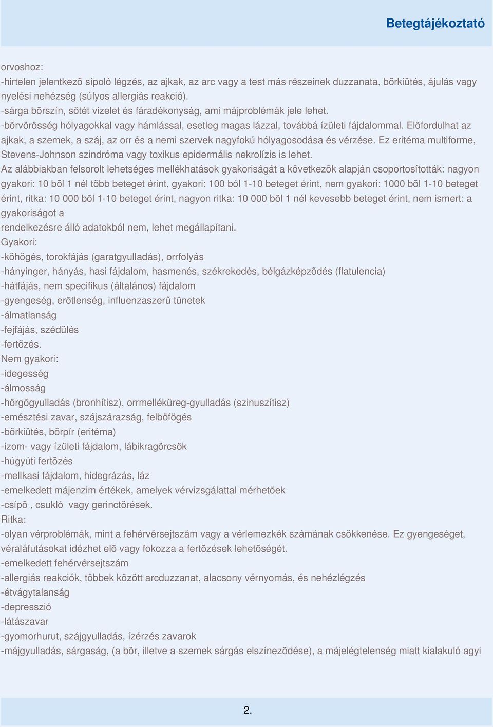 Elõfordulhat az ajkak, a szemek, a száj, az orr és a nemi szervek nagyfokú hólyagosodása és vérzése. Ez eritéma multiforme, Stevens-Johnson szindróma vagy toxikus epidermális nekrolízis is lehet.