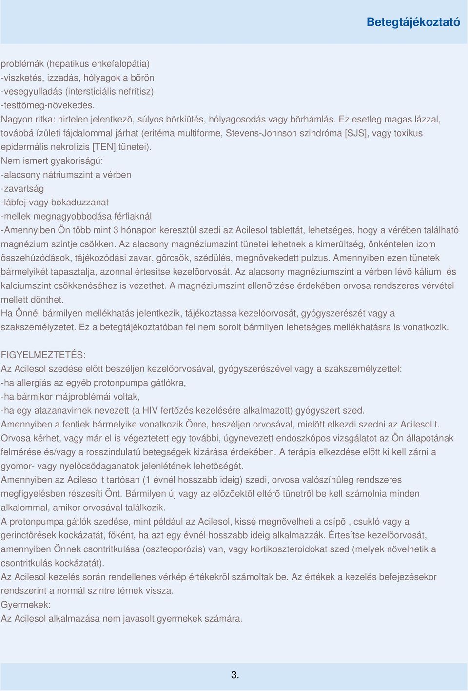 Ez esetleg magas lázzal, továbbá ízületi fájdalommal járhat (eritéma multiforme, Stevens-Johnson szindróma [SJS], vagy toxikus epidermális nekrolízis [TEN] tünetei).