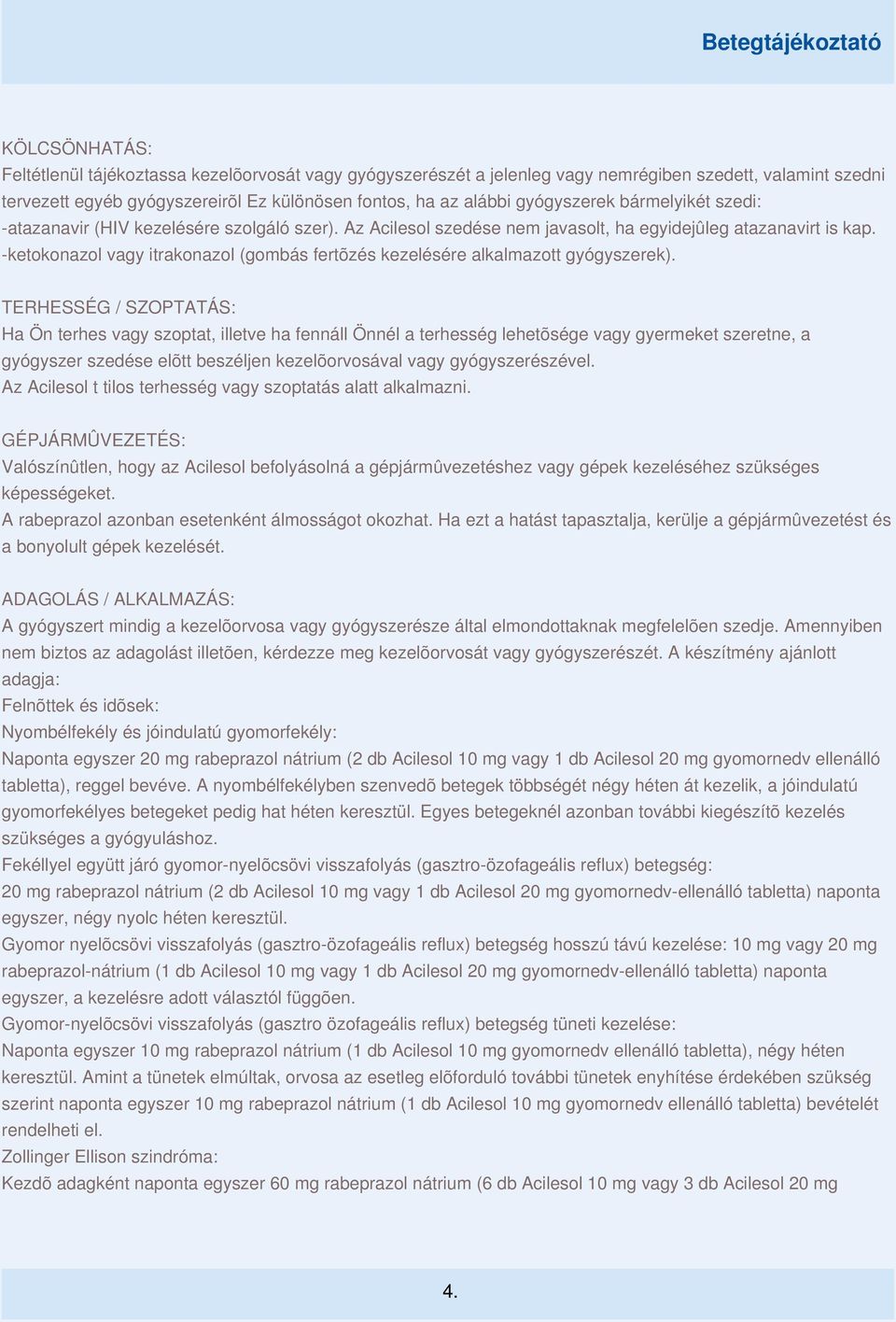 -ketokonazol vagy itrakonazol (gombás fertõzés kezelésére alkalmazott gyógyszerek).