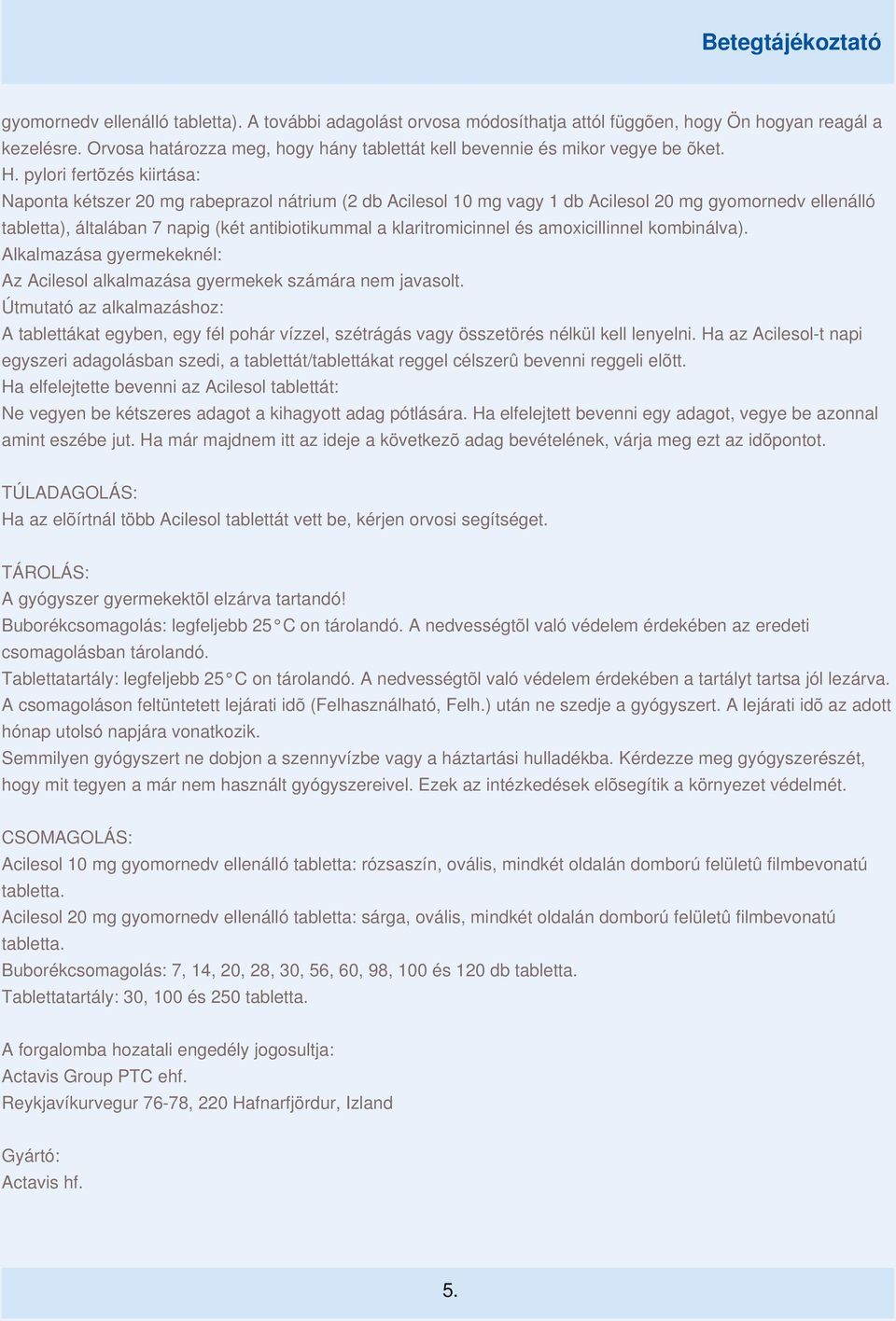pylori fertõzés kiirtása: Naponta kétszer 20 mg rabeprazol nátrium (2 db Acilesol 10 mg vagy 1 db Acilesol 20 mg gyomornedv ellenálló tabletta), általában 7 napig (két antibiotikummal a
