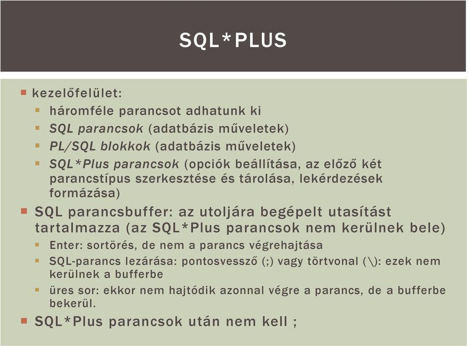 tartalmazza (az SQL*Plus parancsok nem kerülnek bele) Enter: sortörés, de nem a parancs végrehajtása SQL-parancs lezárása: pontosvessző (;) vagy