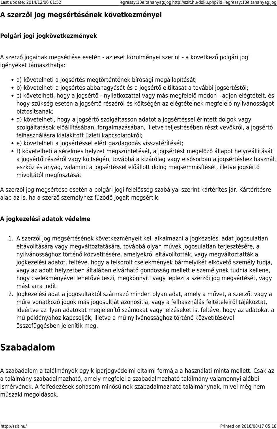 igényeket támaszthatja: a) követelheti a jogsértés megtörténtének bírósági megállapítását; b) követelheti a jogsértés abbahagyását és a jogsértő eltiltását a további jogsértéstől; c) követelheti,