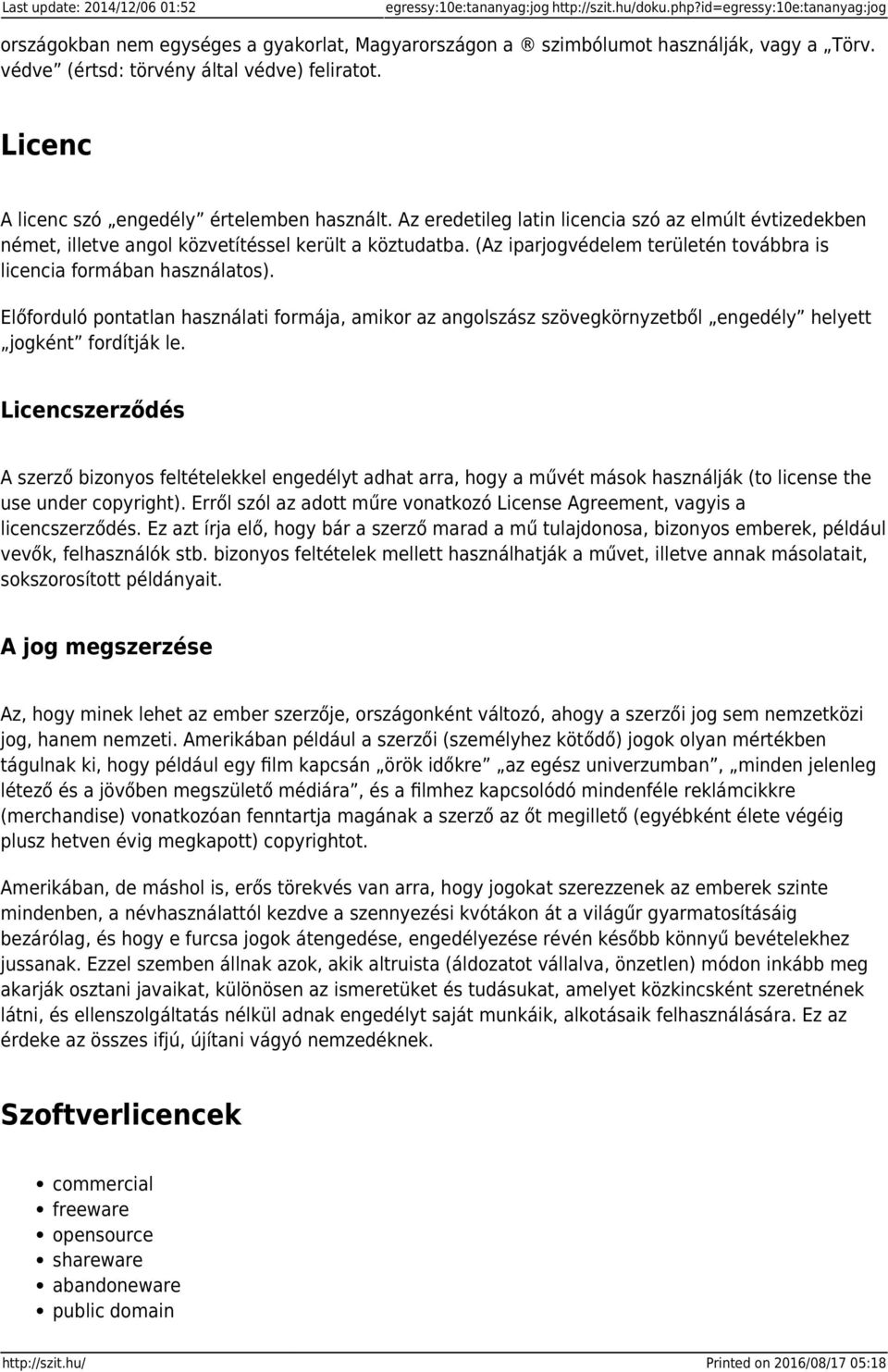 Az eredetileg latin licencia szó az elmúlt évtizedekben német, illetve angol közvetítéssel került a köztudatba. (Az iparjogvédelem területén továbbra is licencia formában használatos).