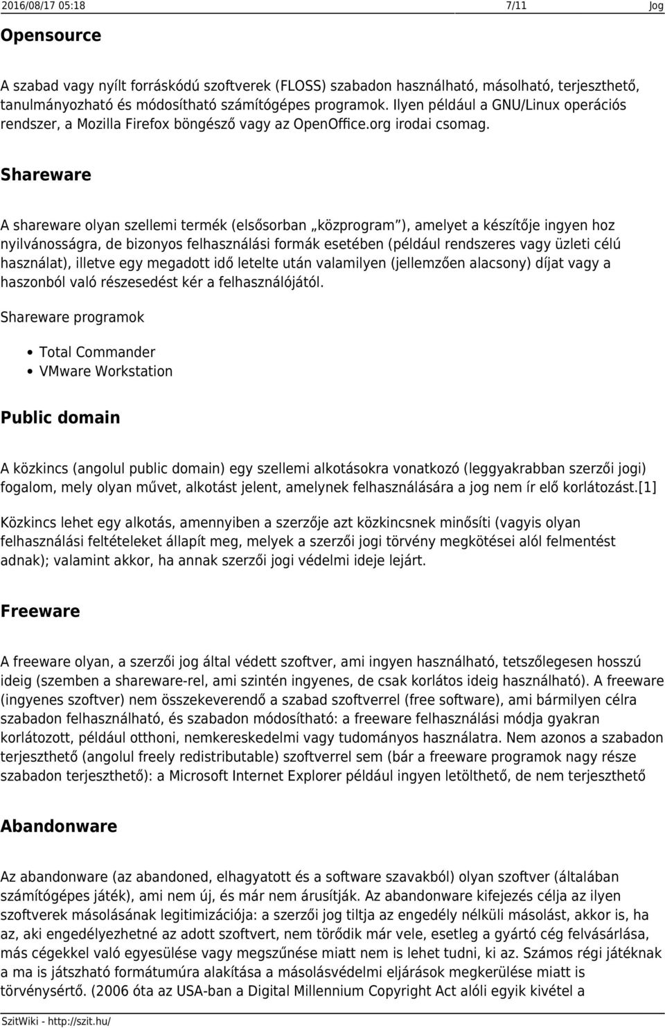 Shareware A shareware olyan szellemi termék (elsősorban közprogram ), amelyet a készítője ingyen hoz nyilvánosságra, de bizonyos felhasználási formák esetében (például rendszeres vagy üzleti célú