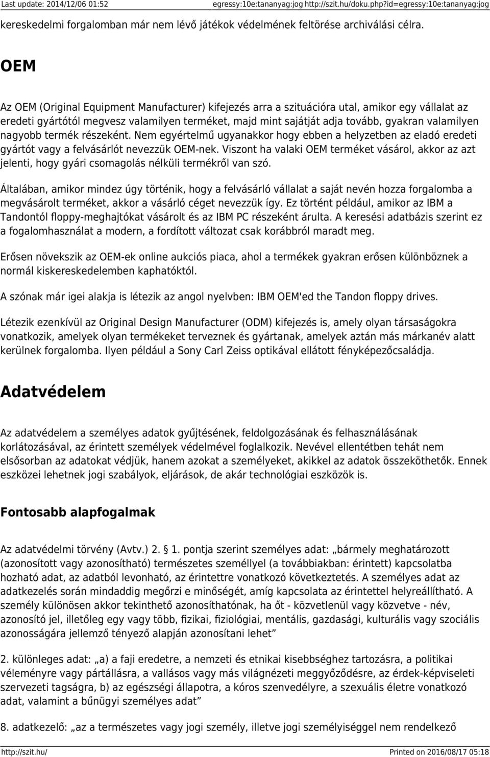 valamilyen nagyobb termék részeként. Nem egyértelmű ugyanakkor hogy ebben a helyzetben az eladó eredeti gyártót vagy a felvásárlót nevezzük OEM-nek.