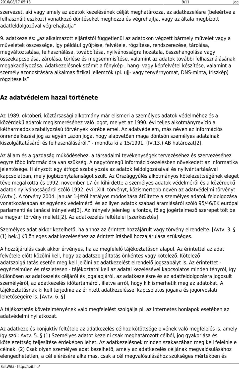 adatkezelés: az alkalmazott eljárástól függetlenül az adatokon végzett bármely művelet vagy a műveletek összessége, így például gyűjtése, felvétele, rögzítése, rendszerezése, tárolása,