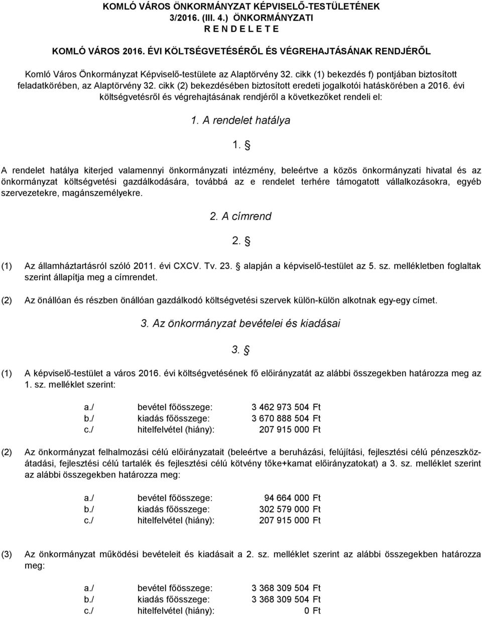 cikk (2) bekezdésében biztosított eredeti jogalkotói hatáskörében a 2016. évi költségvetésről és végrehajtásának rendjéről a következőket rendeli el: 1. A rendelet hatálya 1.